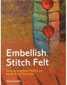 Embellish, Stitch, Felt: Using The Embellisher Machine And Needle-Punch Techniques