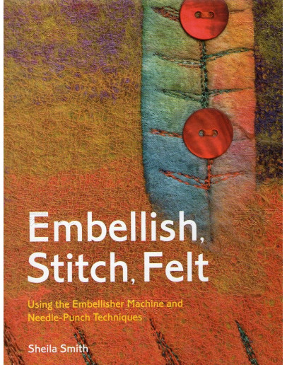 Embellish, Stitch, Felt: Using The Embellisher Machine And Needle-Punch Techniques