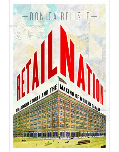 Retail Nation: Department Stores And The Making Of Modern Canada