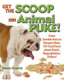 Get The Scoop On Animal Puke!: From Zombie Ants To Vampire Bats, 251 Cool Facts About Vomit, Regurgitation, & More!