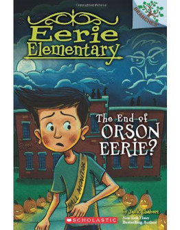 Eerie Elementary (怪誕小學) #10: The End Of Orson Eerie? (英文版)