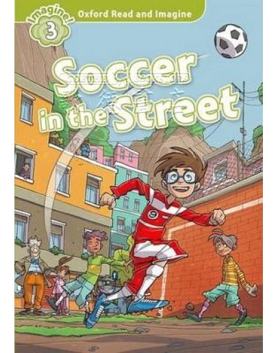 Oxford Read And Imagine: Level 3: Soccer In The Street